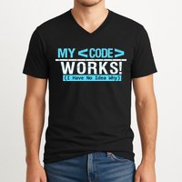 Funny Coder My Code Works I Have No Idea Why V-Neck T-Shirt