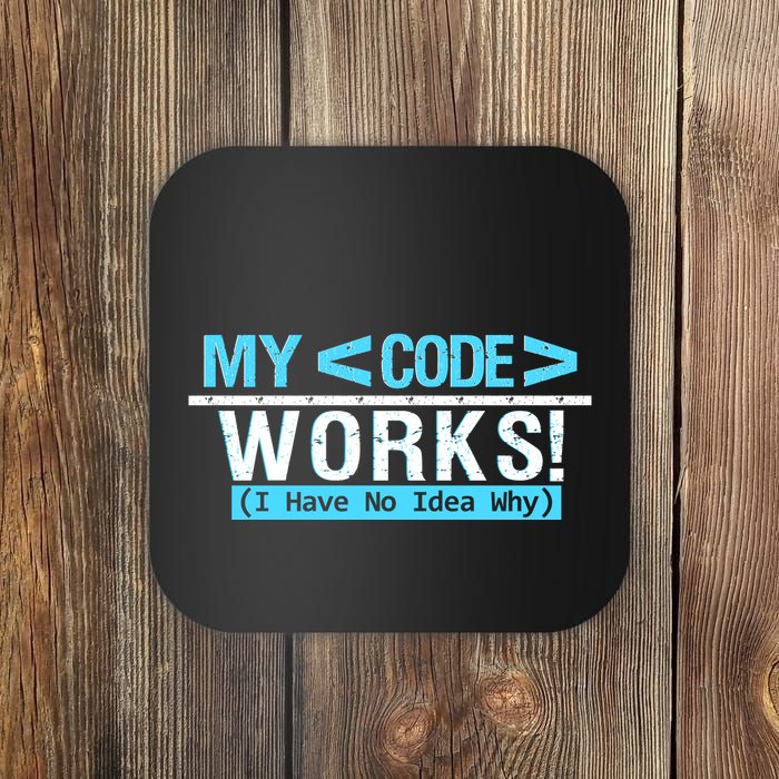 Funny Coder My Code Works I Have No Idea Why Coaster