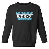 Funny Coder My Code Works I Have No Idea Why Toddler Sweatshirt