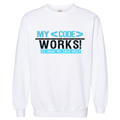 Funny Coder My Code Works I Have No Idea Why Garment-Dyed Sweatshirt