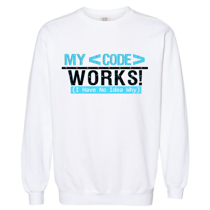 Funny Coder My Code Works I Have No Idea Why Garment-Dyed Sweatshirt