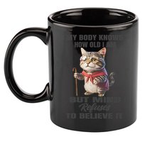 Funny Cat My Body Knows How Old I Am But Mind Refuses 11oz C Handle Ceramic Mug