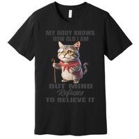 Funny Cat My Body Knows How Old I Am But Mind Refuses Premium T-Shirt