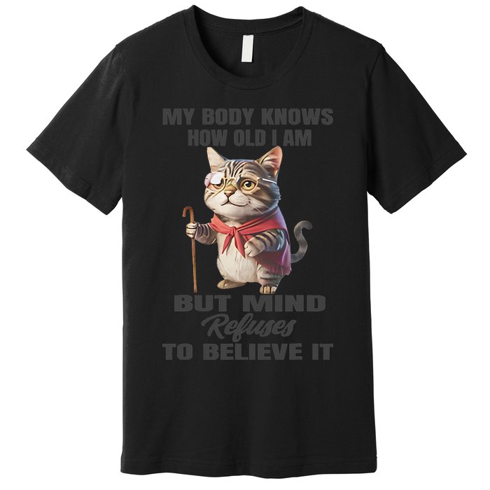 Funny Cat My Body Knows How Old I Am But Mind Refuses Premium T-Shirt