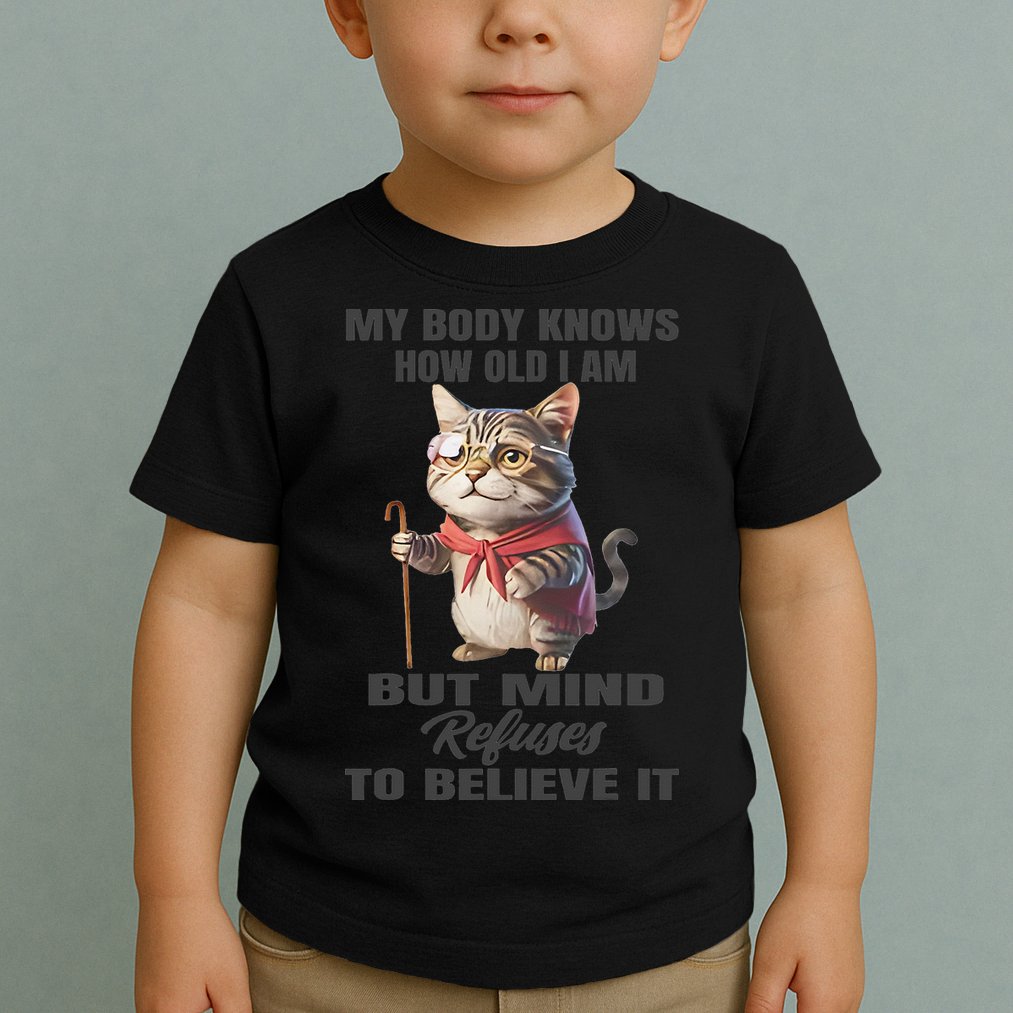 Funny Cat My Body Knows How Old I Am But Mind Refuses Toddler T-Shirt