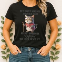 Funny Cat My Body Knows How Old I Am But Mind Refuses Womens T-Shirt