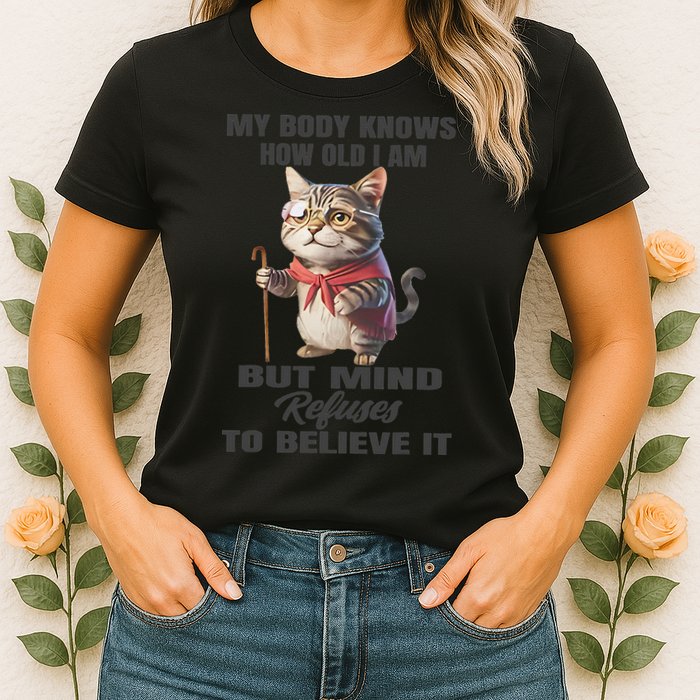 Funny Cat My Body Knows How Old I Am But Mind Refuses Womens T-Shirt