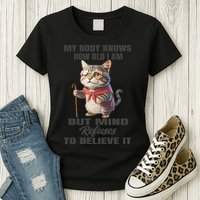 Funny Cat My Body Knows How Old I Am But Mind Refuses Womens T-Shirt