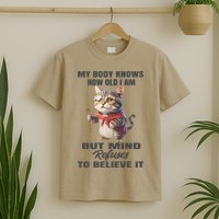 Funny Cat My Body Knows How Old I Am But Mind Refuses T-Shirt