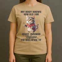 Funny Cat My Body Knows How Old I Am But Mind Refuses T-Shirt