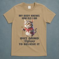 Funny Cat My Body Knows How Old I Am But Mind Refuses T-Shirt