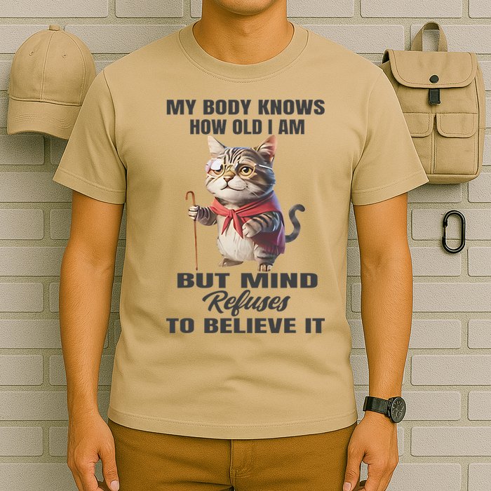Funny Cat My Body Knows How Old I Am But Mind Refuses T-Shirt