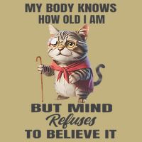 Funny Cat My Body Knows How Old I Am But Mind Refuses T-Shirt