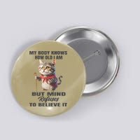 Funny Cat My Body Knows How Old I Am But Mind Refuses Button