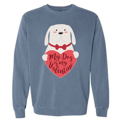 Funny Cute My Dog Is My Valentine Garment-Dyed Sweatshirt