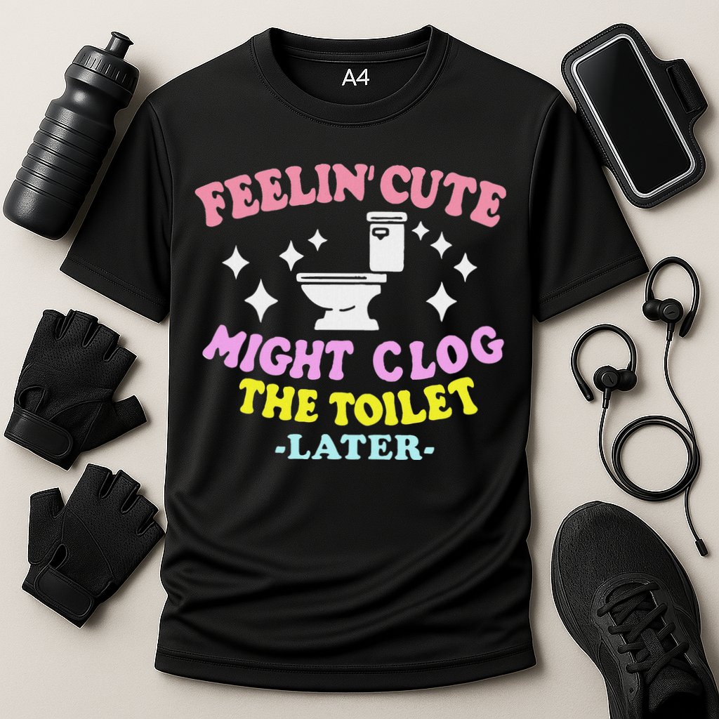 Feelin Cute Might Clog The Toilet Later Funny Saying Cooling Performance Crew T-Shirt