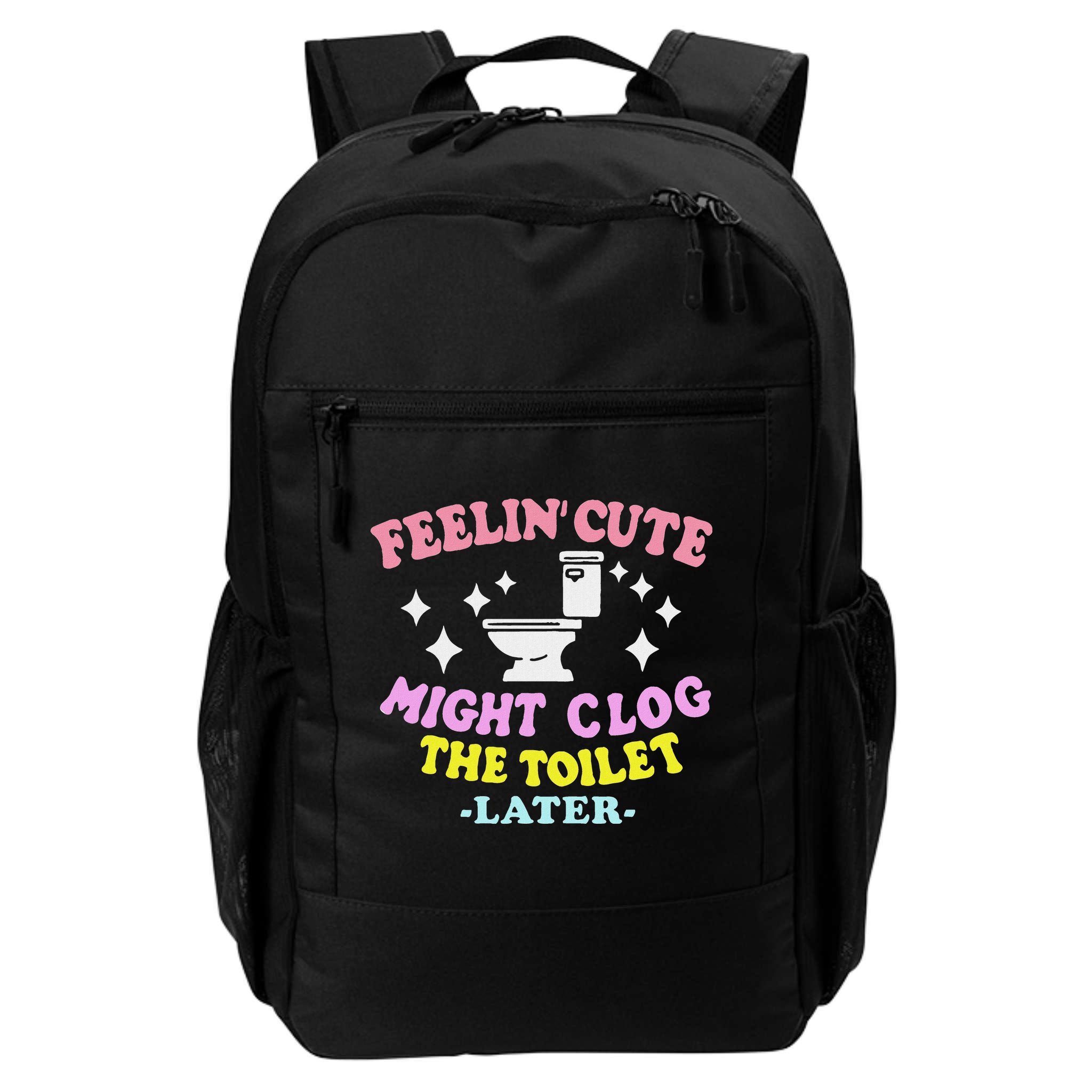 Feelin Cute Might Clog The Toilet Later Funny Saying Backpack