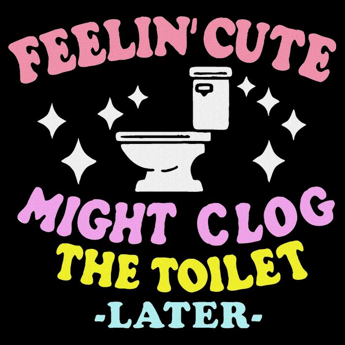 Feelin Cute Might Clog The Toilet Later Funny Saying Button