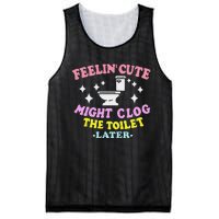 Feelin Cute Might Clog The Toilet Later Funny Saying Mesh Reversible Basketball Jersey Tank