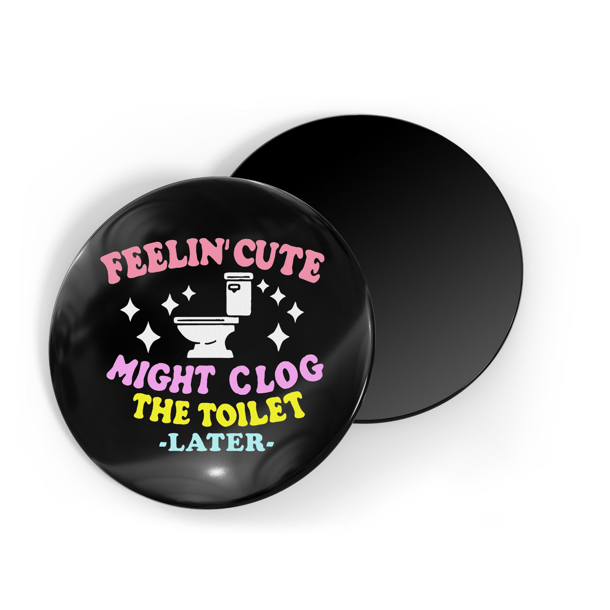 Feelin Cute Might Clog The Toilet Later Funny Saying Magnet