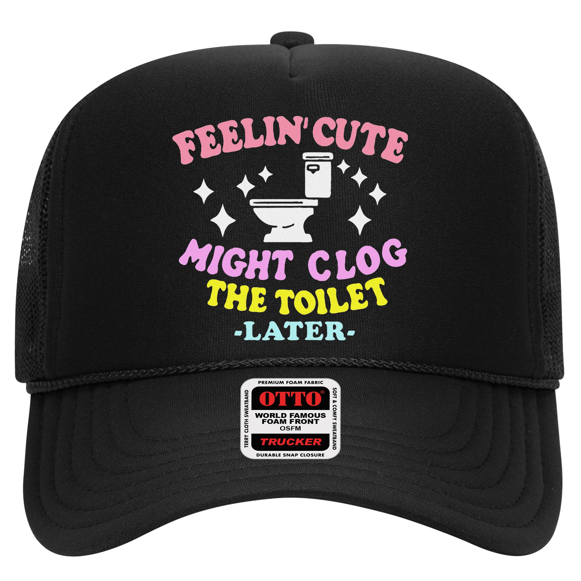 Feelin Cute Might Clog The Toilet Later Funny Saying Hat