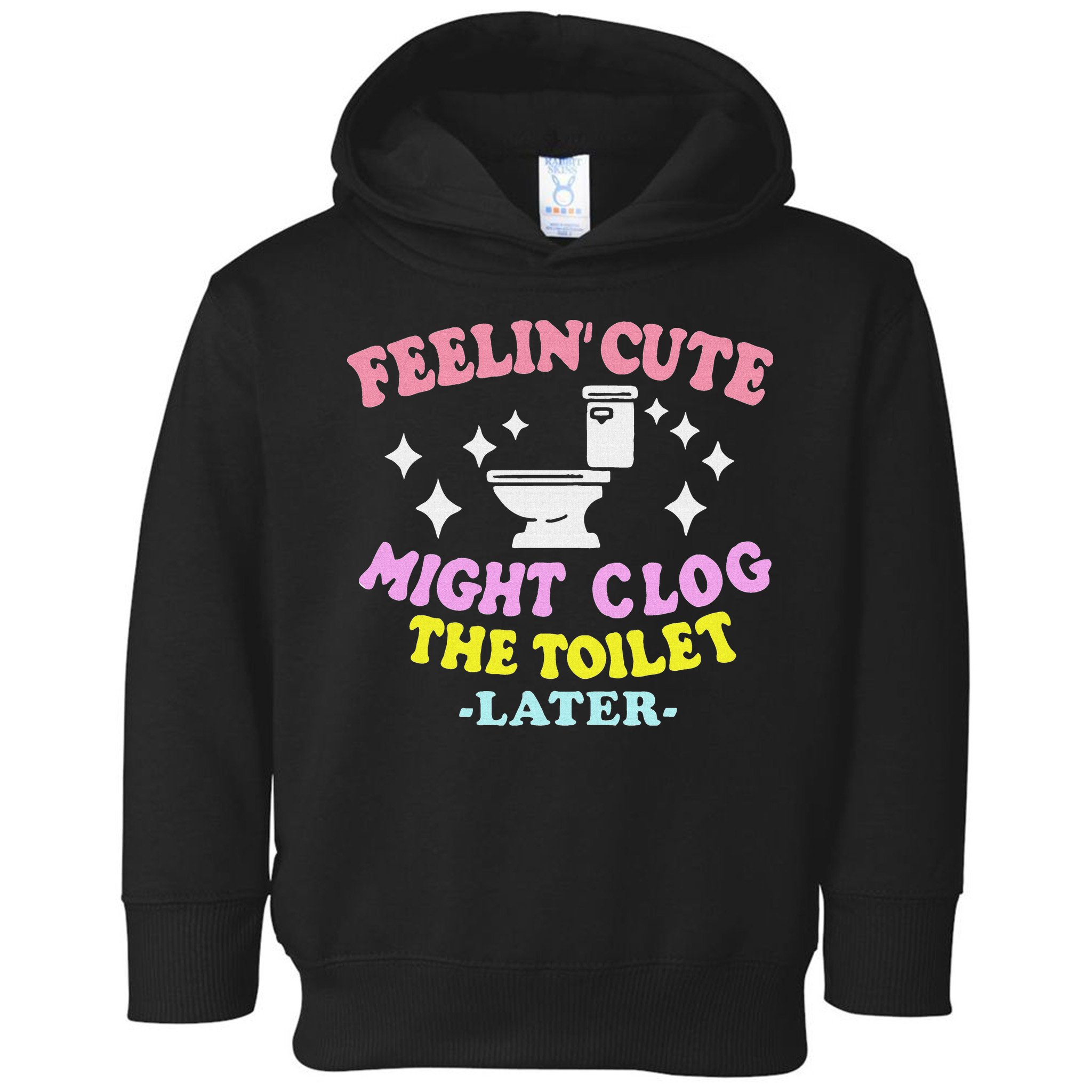 Feelin Cute Might Clog The Toilet Later Funny Saying Toddler Hoodie