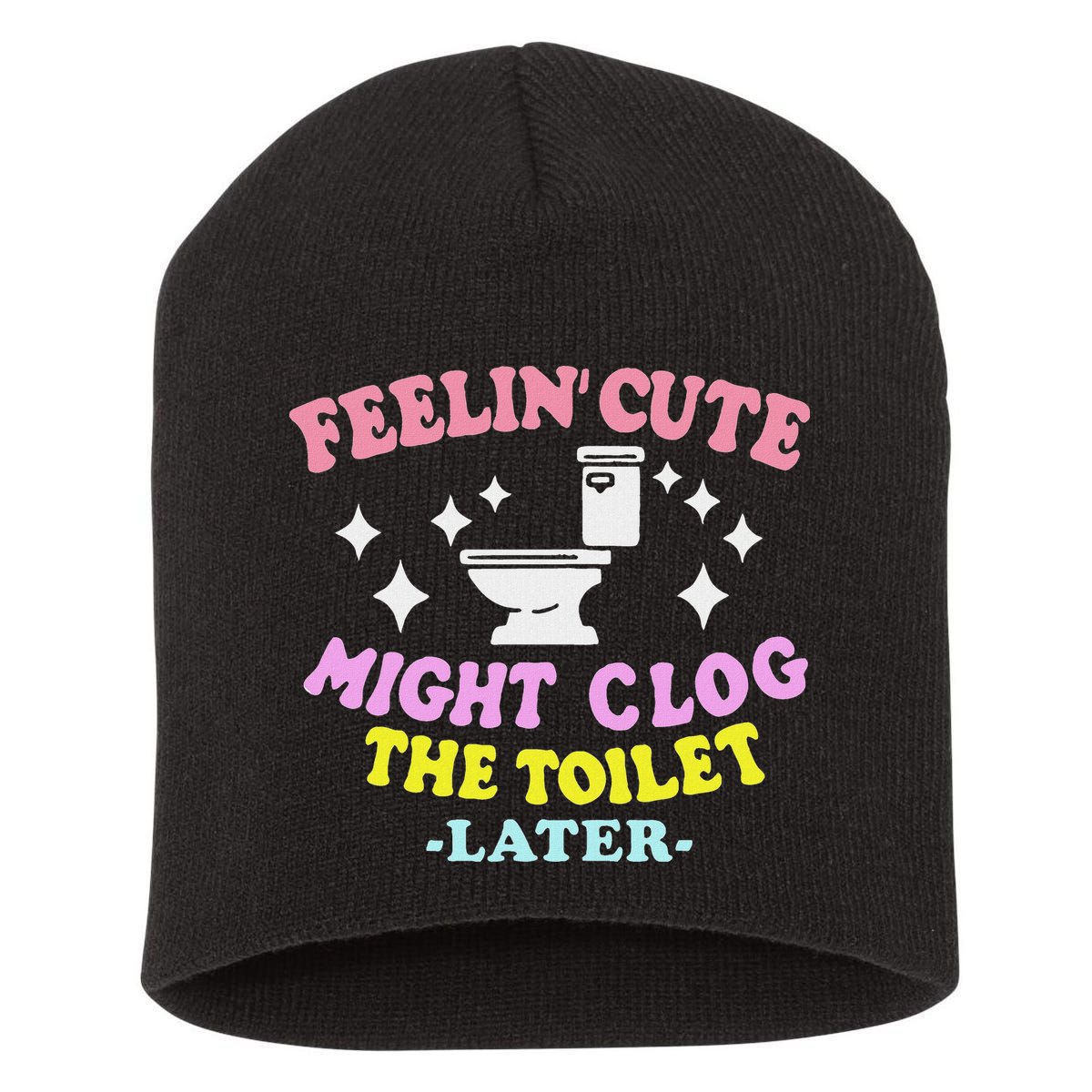 Feelin Cute Might Clog The Toilet Later Funny Saying Short Acrylic Beanie