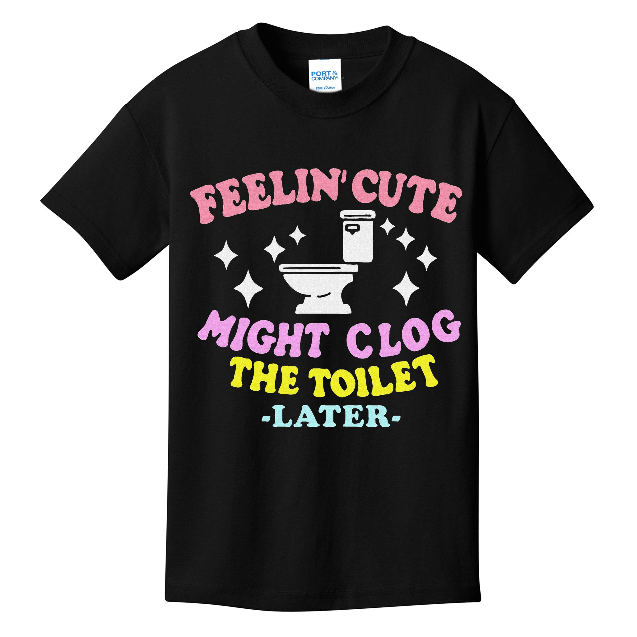 Feelin Cute Might Clog The Toilet Later Funny Saying Kids T-Shirt
