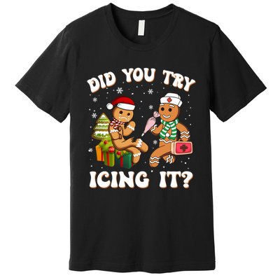 Funny Christmas Nurse Did You Try Icing It Gingerbread Man Sweatshirt Premium T-Shirt