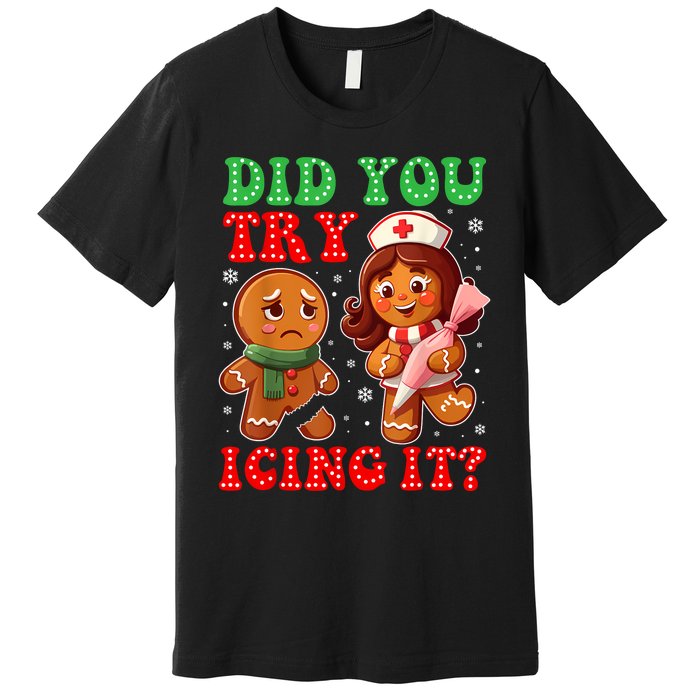 Funny Christmas Nurse Did You Try Icing It Gingerbread Man Premium T-Shirt