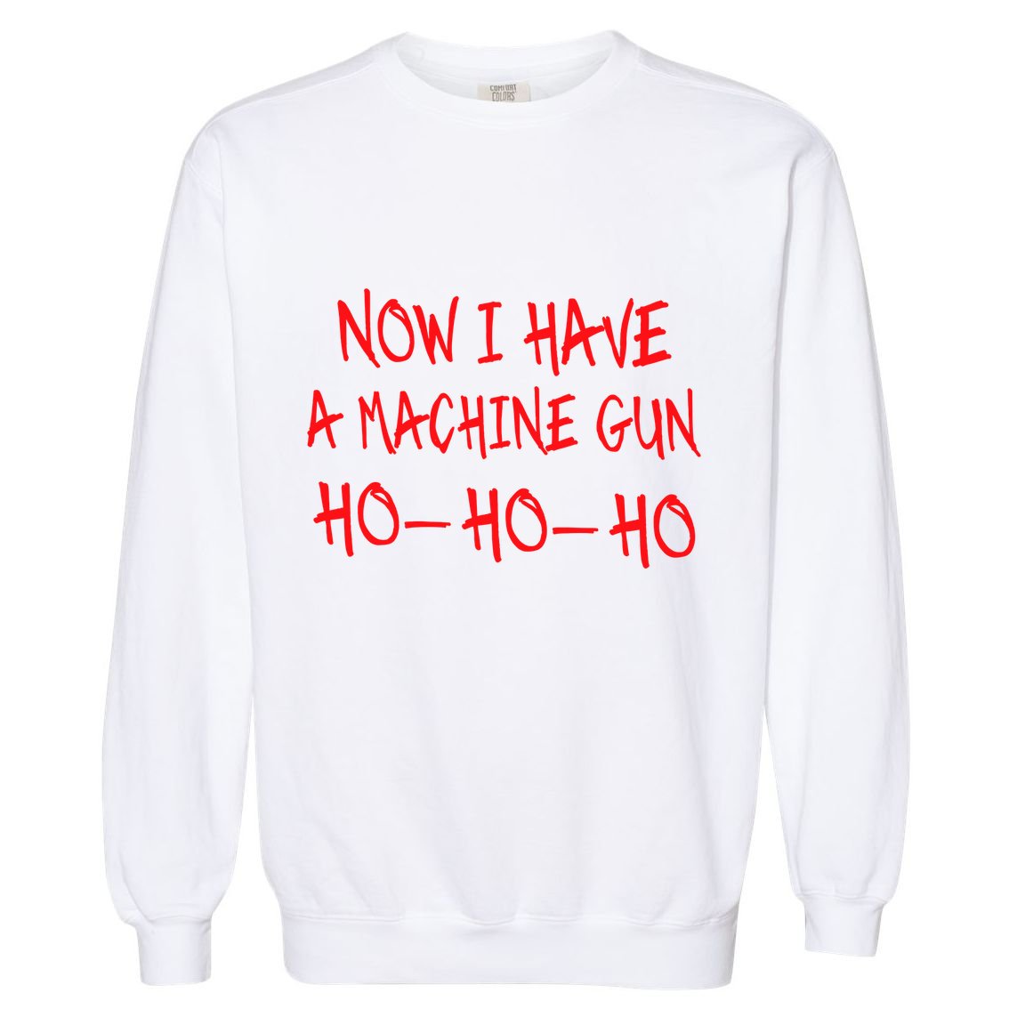 Funny Christmas Now I Have A Machine Gun Ho Ho Ho Garment-Dyed Sweatshirt