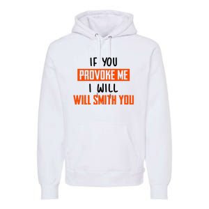 Funny Celebrity News If You Provoke Me I Will Will Smith You Premium Hoodie