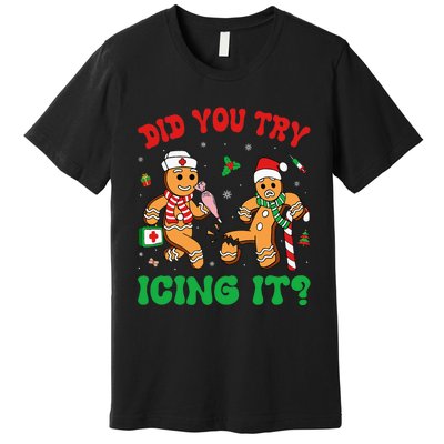 Funny Christmas Nurse Did You Try Icing It Gingerbread Man Premium T-Shirt