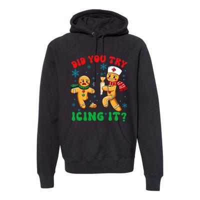 Funny Christmas Nurse Did You Try Icing It Gingerbread Man Premium Hoodie