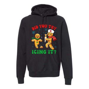 Funny Christmas Nurse Did You Try Icing It Gingerbread Man Gift Premium Hoodie