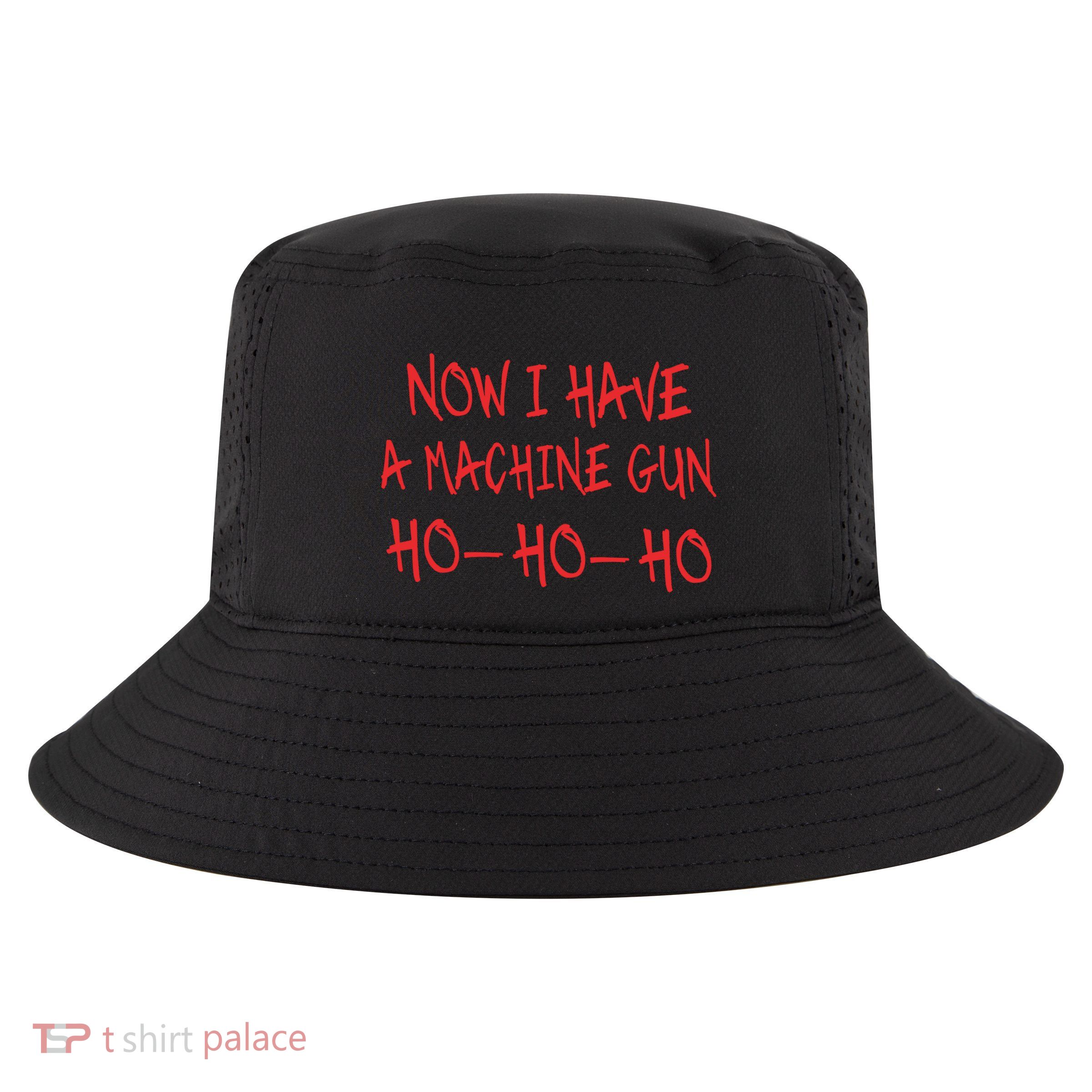 Funny Christmas Now I Have A Machine Gun Ho Ho Ho Gift Cool Comfort Performance Bucket Hat