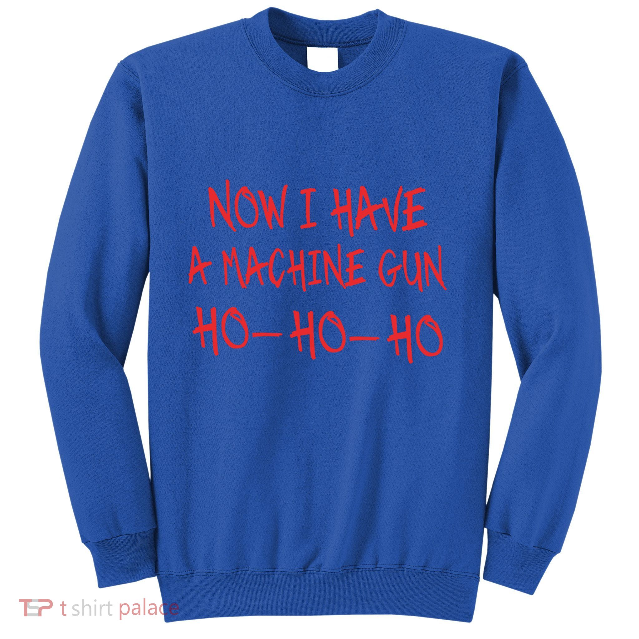 Funny Christmas Now I Have A Machine Gun Ho Ho Ho Gift Sweatshirt