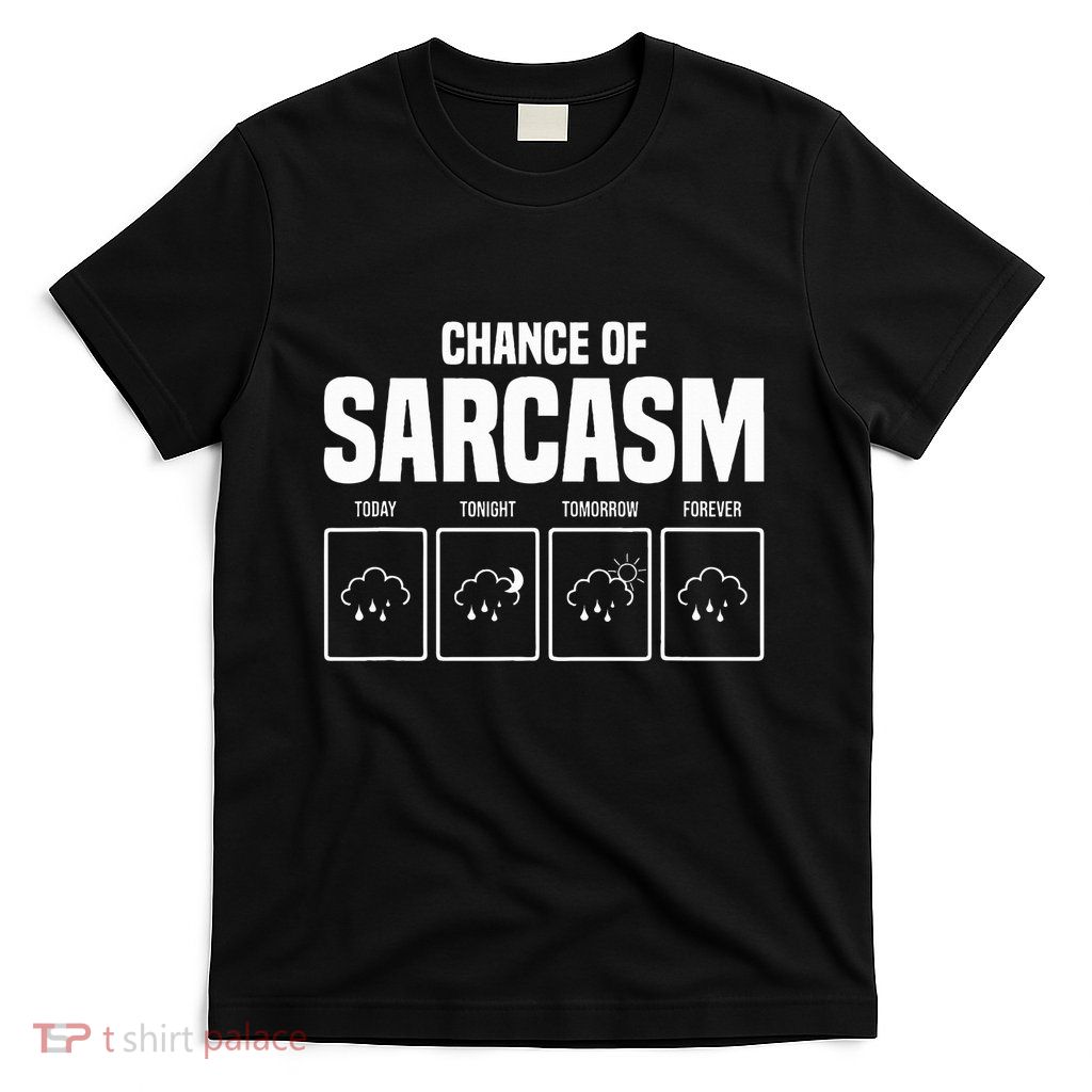 Funny Chance Of Sarcasm Weather Forecast Sarcastic Humor  T-Shirt