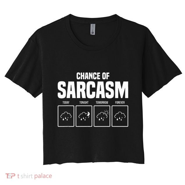 Funny Chance Of Sarcasm Weather Forecast Sarcastic Humor  Crop Top