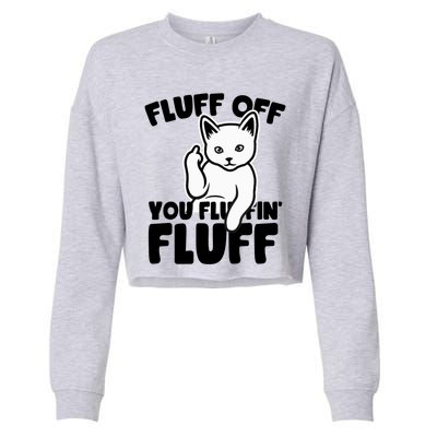 Funny Cat Owners Fluff Off You Fluffin' Fluff Naughty Kitty Meaningful Gift Cropped Pullover Crew