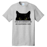 Funny Cat Pay Attention To Me Ignoring You Sarcastic Cat Mom Tall T-Shirt