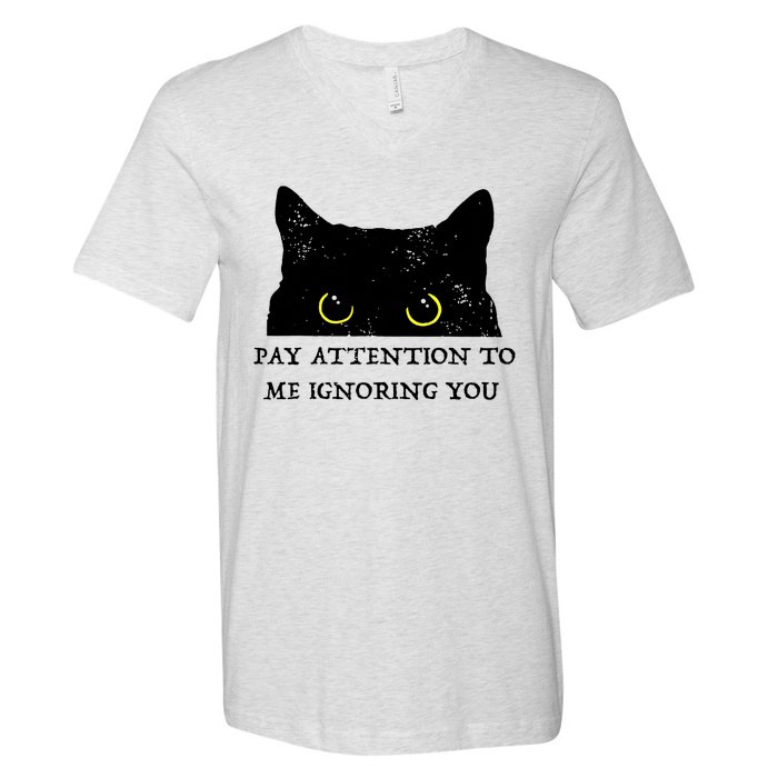 Funny Cat Pay Attention To Me Ignoring You Sarcastic Cat Mom V-Neck T-Shirt