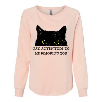 Funny Cat Pay Attention To Me Ignoring You Sarcastic Cat Mom Womens California Wash Sweatshirt