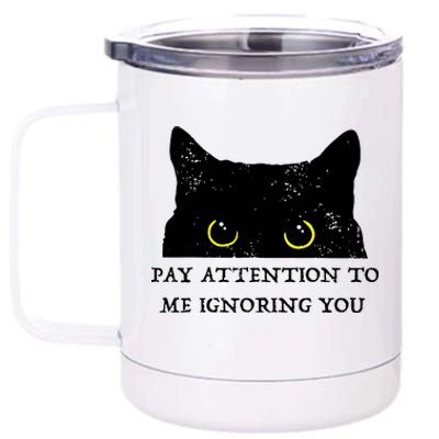 Funny Cat Pay Attention To Me Ignoring You Sarcastic Cat Mom 12 oz Stainless Steel Tumbler Cup