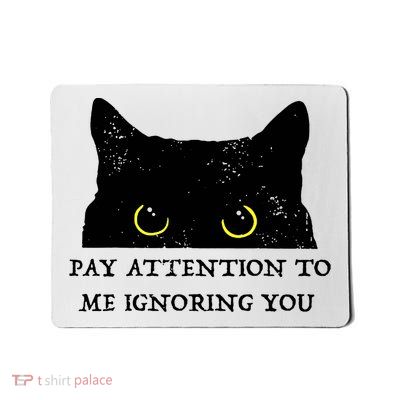Funny Cat Pay Attention To Me Ignoring You Sarcastic Cat Mom Mousepad