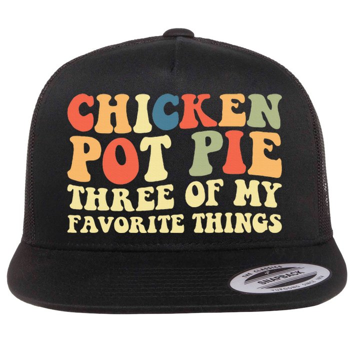 Funny Chicken Pot Pie Three Of My Favorite Things Pot Pie Flat Bill Trucker Hat