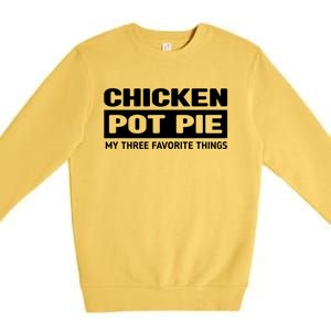 Funny Chicken Pot Pie My Three Favorite Things Premium Crewneck Sweatshirt