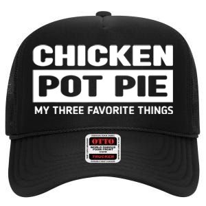 Funny Chicken Pot Pie My Three Favorite Things High Crown Mesh Back Trucker Hat