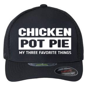 Funny Chicken Pot Pie My Three Favorite Things Flexfit Unipanel Trucker Cap