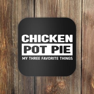 Funny Chicken Pot Pie My Three Favorite Things Coaster